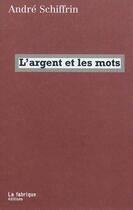 Couverture du livre « L'argent et les mots » de Andre Schiffrin aux éditions Fabrique