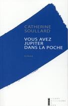Couverture du livre « Vous avez Jupiter dans la poche » de Catherine Soullard aux éditions Pierre-guillaume De Roux