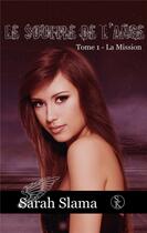 Couverture du livre « Le souffle de l'ange Tome 1 ; la mission » de Sarah Slama aux éditions Sharon Kena