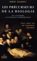 Couverture du livre « Les précurseurs de la biologie ; de l'anatomie à la biologie expérimentale ; Vésale, Harvey, Ray, Van Leewenhoek, Spallanzani » de Robert Delavault aux éditions Corsaire Editions