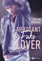 Couverture du livre « Arrogant fake lover » de Alexia Perkins aux éditions Editions Addictives