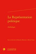 Couverture du livre « La représentation politique : anthologie » de Michel Troper et Manuela Albertone et Collectif aux éditions Classiques Garnier