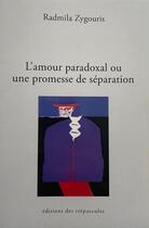Couverture du livre « L'amour paradoxal ou une promesse de séparation » de Radmila Zygouris aux éditions Editions Des Crepuscules