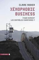 Couverture du livre « Xénophobie business » de Claire Rodier aux éditions La Decouverte