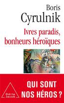 Couverture du livre « Ivres paradis, bonheurs héroïques » de Boris Cyrulnik aux éditions Odile Jacob