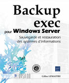 Couverture du livre « Backup exec pour windows server ; sauvegarde et restauration des systèmes d'informations » de Gilles Lemaitre aux éditions Eni