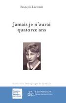 Couverture du livre « Jamais je n'aurai quatorze ans » de Francois Lecomte aux éditions Le Manuscrit