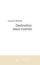 Couverture du livre « Destination jesus cosmos » de Robert Laurent aux éditions Le Manuscrit