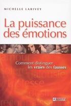 Couverture du livre « La puissance des émotions ; comment distinguer les vraies des fausses » de Michelle Larivey aux éditions Les Éditions De L'homme