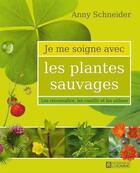 Couverture du livre « Je me soigne avec les plantes sauvages ; les reconnaître, les cueuillir et les utiliser » de Anny Schneider aux éditions Les Éditions De L'homme