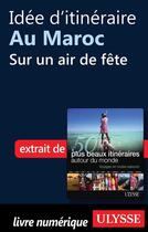 Couverture du livre « Idée d'itinéraire au Maroc : sur un air de fête » de  aux éditions Ulysse