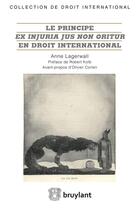 Couverture du livre « Le principe ex injuria jus non oritur en droit international » de Anne Lagerwall aux éditions Bruylant