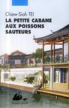 Couverture du livre « La petite cabane aux poissons sauteurs » de Chiew-Siah Tei aux éditions Picquier