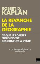 Couverture du livre « La revanche de la géographie ; ce que les cartes nous disent des conflits à venir » de Robert D. Kaplan aux éditions L'artilleur