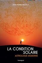 Couverture du livre « La condition solaire : Astrologie moderne » de Jean-Pierre Nicola aux éditions Cosmogone