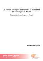 Couverture du livre « Du savoir enseigné et évalué à la référence de l'enseignant d'EPS ; étude didactique clinique en karaté » de Frederic Heuser aux éditions Edilivre