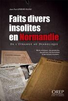 Couverture du livre « Faits divers insolites en Normandie ; de l'étrange au diabolique » de J.P Lefebvre-Filleau aux éditions Orep