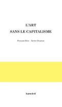 Couverture du livre « L'art sans le capitalisme » de Francois Hers et Xavier Douroux aux éditions Les Presses Du Reel