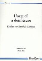 Couverture du livre « L'orgueil a desmesure ; études sur Raoul de Cambrai » de Denis Hue aux éditions Paradigme
