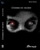 Couverture du livre « L'ombre du secret » de Jean Vigne aux éditions Chloe Des Lys