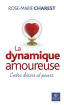Couverture du livre « La dynamique amoureuse ; entre désirs et peurs » de Rose-Marie Charest aux éditions Bayard Canada