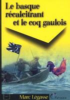 Couverture du livre « Le basque récalcitrant et le coq gaulois (2e édition) » de Marc Legasse aux éditions Gatuzain
