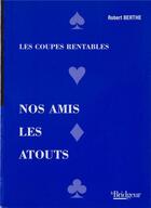 Couverture du livre « Nos amis les atouts ; coupes rentables » de Robert Berthe aux éditions Eps Le Bridgeur
