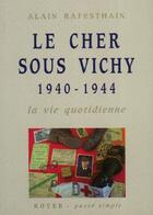Couverture du livre « Le Cher sous Vichy 1940-1944 ; la vie quotidienne » de Alain Rafesthain aux éditions Royer Editions