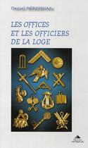 Couverture du livre « Les offices et les officiers de la loge » de Daniel Beresniak aux éditions Detrad Avs