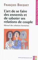 Couverture du livre « L'art de se faire des ennnemis et de saboter ses relations de couple ; manuel des relations humaines » de Francois Bocquet aux éditions Performances