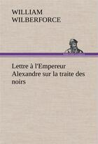 Couverture du livre « Lettre a l'empereur alexandre sur la traite des noirs » de William Wilberforce aux éditions Tredition