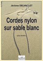 Couverture du livre « Cordes nylon sur sable blanc pour guitare » de Delvallet J R Me aux éditions Delatour