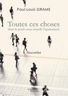 Couverture du livre « Toutes ces choses dont le poids nous interdit l'apaisement » de Paul-Louis Grams aux éditions Baudelaire