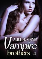 Couverture du livre « Vampire Brothers t.4 » de Alice H. Kinney aux éditions Editions Addictives