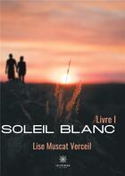 Couverture du livre « Soleil blanc - livre i » de Muscat Verceil Lise aux éditions Le Lys Bleu