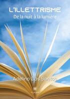 Couverture du livre « L'illettrisme : de la nuit à la lumière » de Adelino Dos Santos aux éditions Le Lys Bleu