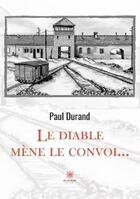 Couverture du livre « Le diable mène le convoi... » de Paul Durand aux éditions Le Lys Bleu