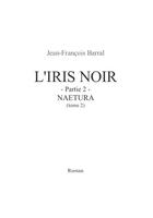 Couverture du livre « L'iris noir t.2 ; naetura t.2 » de Jean-Francois Barral aux éditions Jfb