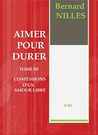 Couverture du livre « Aimer pour durer t.3 ; confession d'un amour libre » de Bernard Nilles aux éditions Bookelis