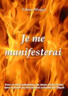 Couverture du livre « Je me manifesterai : Pour un vécu authentique de Jésus-Christ révélé dans la saison du mouvement croissant de l'Esprit » de Fabien Weigel aux éditions Edivie