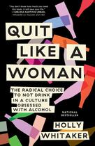 Couverture du livre « QUIT LIKE A WOMAN - THE RADICAL CHOICE TO NOT DRINK IN A CULTURE OBSESSED WITH ALCOHOL » de Holly Whitaker aux éditions Dial Books