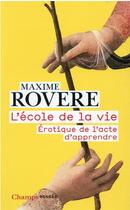 Couverture du livre « L'école de la vie : érotique de l'acte d'apprendre » de Maxime Rovere aux éditions Flammarion