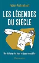 Couverture du livre « Les légendes du siècle : Une histoire des Jeux en douze médailles » de Fabien Archambault aux éditions Flammarion