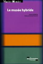Couverture du livre « Le musée hybride » de Francois Mairesse aux éditions Documentation Francaise