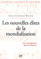 Couverture du livre « Les nouvelles élites de la mondialisation ; une immigration dorée en France » de Anne-Catherine Wagner aux éditions Puf