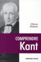 Couverture du livre « Comprendre Kant (2e édition) » de Olivier Dekens aux éditions Armand Colin