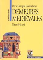 Couverture du livre « Demeures mediévales ; coeur de la cité » de Pierre Garrigou-Grandchamp aux éditions Rempart