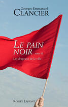 Couverture du livre « Le pain noir t.3 ; les drapeaux de la ville » de Georges-Emmanuel Clancier aux éditions Robert Laffont