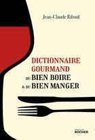 Couverture du livre « Dictionnaire gourmand du bien boire et du bien manger » de Jean-Claude Ribaut aux éditions Rocher