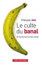 Couverture du livre « Le culte du banal. de duchamp a la tele-realite » de Francois Jost aux éditions Cnrs